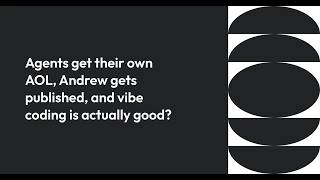 Agents get their own AOL, Andrew gets published, and vibe coding is actually good?