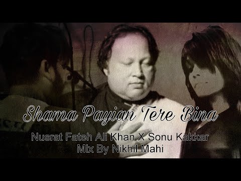 Shaman Paiyan Tere Bina | Nusrat Fateh Ali Khan X Sonu Kakkar | Mix By Nikhil Mahi