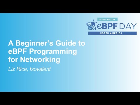 A Beginner's Guide to eBPF Programming for Networking - Liz Rice, Isovalent