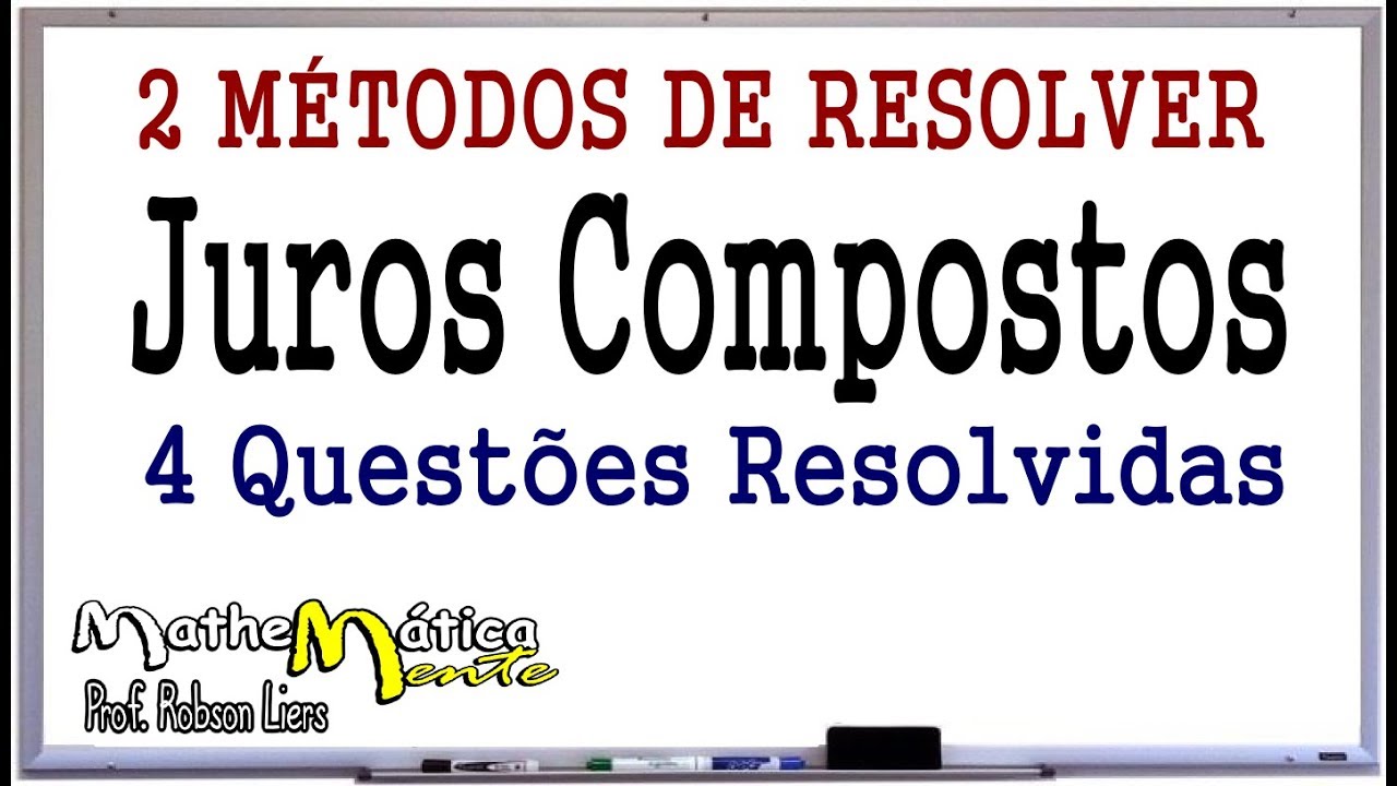 JUROS COMPOSTOS - QUESTÕES RESOLVIDAS - Prof. Robson Liers - Mathematicamente