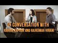 Sanju movie: In Conversation with Ranbir Kapoor and Raju Hirani | Sanjay Dutt Biopic