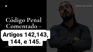 Código Penal Comentado - Artigos 142, 143, 144, e 145.