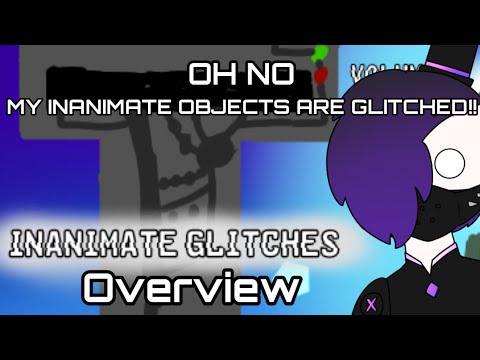 Inanimate Objects go brrr - INANIMATE GLITCHES OVERVIEW