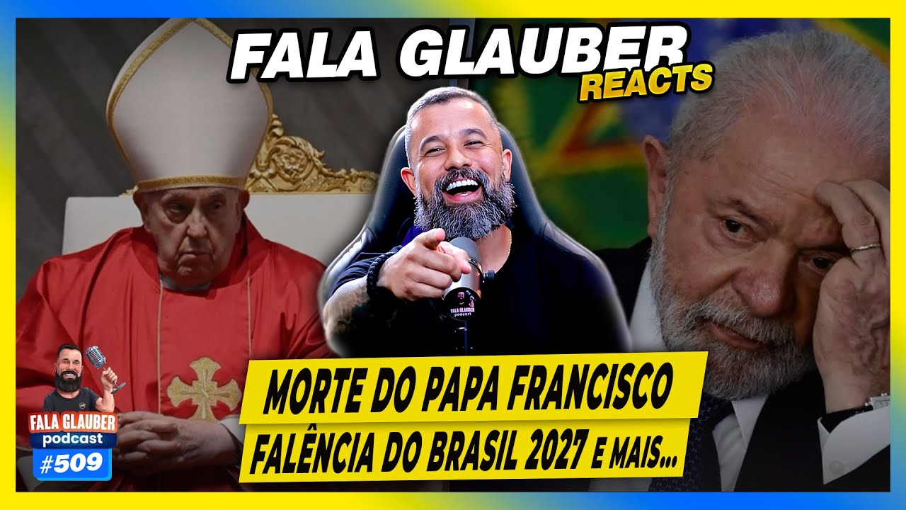 FALA GLAUBER REACT: Morte do PAPA Francisco, Falência do BRASIL em 2027, e mais - #509