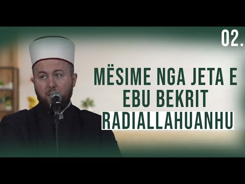 02. Mësime nga jeta e Ebu Bekrit رضي الله عنه - Hoxhë Qëndrim Jashari