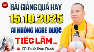 BÀI GIẢNG QUÁ HAY 15.10.2025 Thực Tế Đời Sống Không Nghe Tiếc Lắm - Thầy Thích Đạo Thịnh.