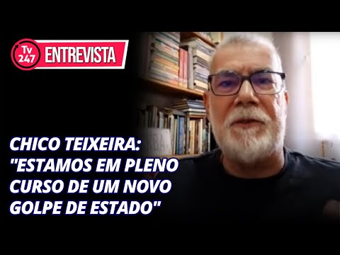 Chico Teixeira: "estamos em pleno curso de um novo golpe de Estado"