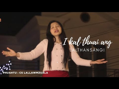LALTHANSANGI - I KAL THUAI ANG || OFFICIAL MV