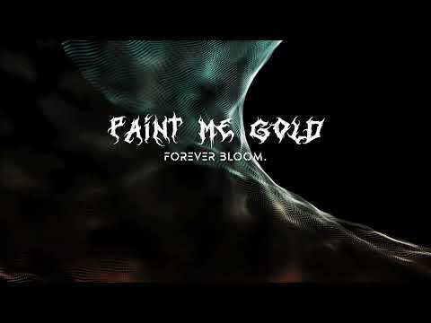 PAINT ME GOLD. - FOREVER BLOOM.