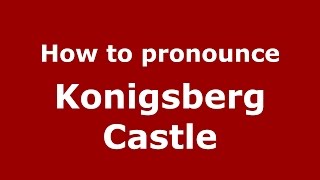 How to pronounce Konigsberg Castle