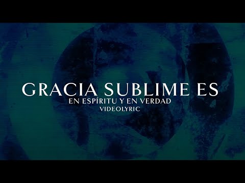 Gracia Sublime Es - En Espiritu Y En Verdad