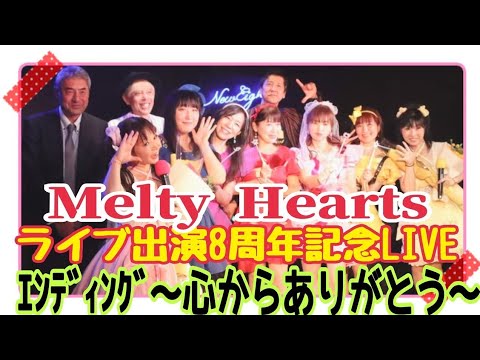 感動のｴﾝﾃﾞｨﾝｸﾞ【💕Melty Hearts💕ライブ出演8周年記念LIVE】〜心からありがとう〜