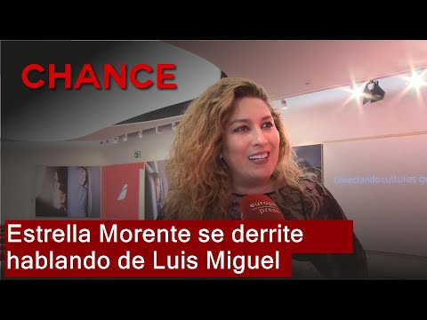 Estrella Morente se derrite hablando de Luis Miguel