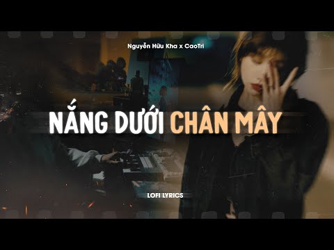 ♬ Nắng Dưới Chân Mây - Nguyễn Hữu Kha x CaoTri | Lofi Lyrics | Tình Yêu Anh Như Nắng Đợi