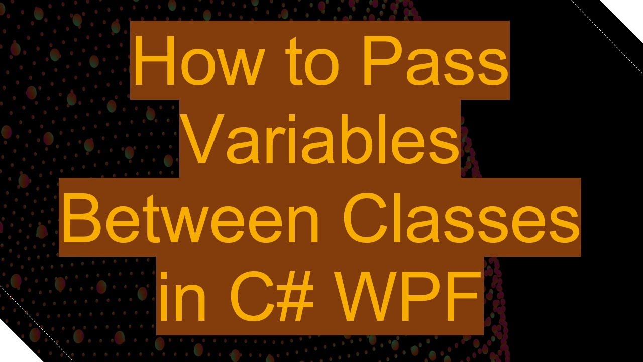 How to Pass Variables Between Classes in C#  WPF