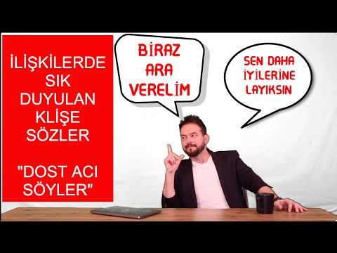 İLİŞKİLERDE SÖYLENEN KLİŞELER VE ANLAMLARI "BİRAZ ARA VERELİM"    "DOST ACI SÖYLER"