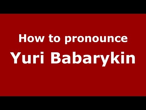 How to pronounce Yuri Babarykin (Russian/Russia)  - PronounceNames.com