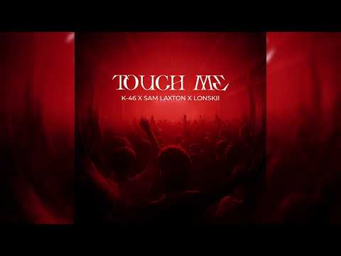 Touch Me (K-46, Sam Laxton & Lonskii Remix) [Free DL]