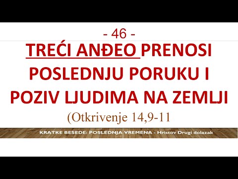 46 POSLEDNJA VREMENA Treći Anđeo nosi poslednju poruku opomene i poziv ljudima da ne prime žig zveri