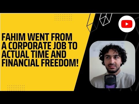 Fahim Goes From A Corporate Job To Time And Financial Freedom