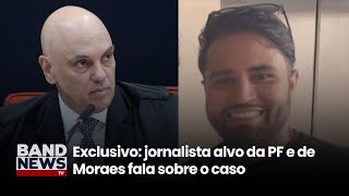 Exclusive: Journalist targeted by Federal Police and Moraes speaks about the case | BandNewsTV