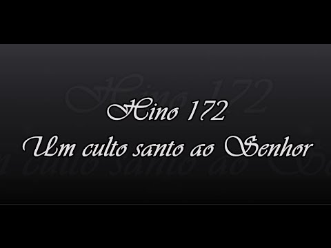 Hino 172 - Um culto santo ao Senhor