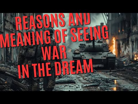REASONS AND MEANING OF SEEING WAR IN YOUR DREAM