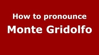 How to pronounce Monte Gridolfo