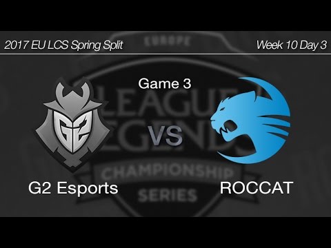 [ G2 Esports vs ROCCAT ] Game 3 - 2017 EU LCS Spring Week 10 Day 3 170402