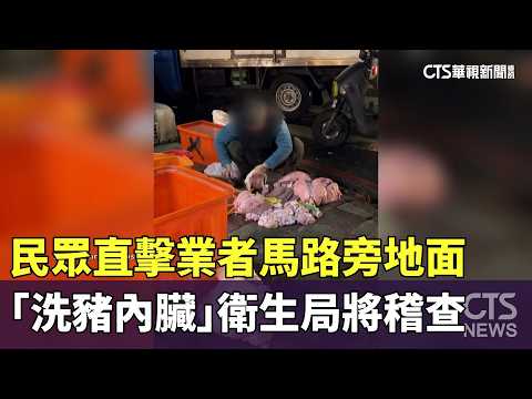 民眾直擊業者馬路旁地面「洗豬內臟」　衛生局將稽查