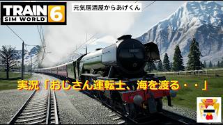 Train Sim World 6  トレインシムワールド6  実況「おじさん運転士、海を渡る・・」：VOL6：これぞ漢のロマン!!! Flying Scotsman 導入編