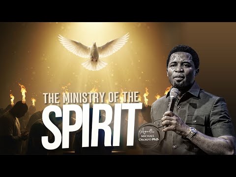 The Ministry of the Spirit - Apostle Michael Orokpo, Ph.D.