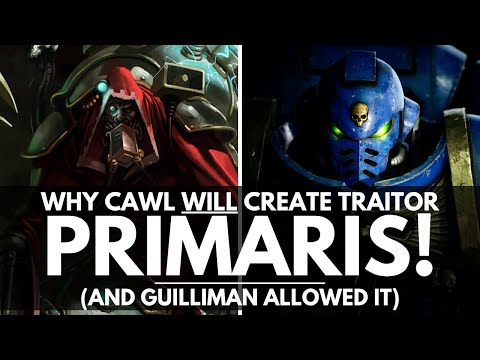 WHY BELISARIUS CAWL WILL CREATE TRAITOR PRIMARIS! AND WHY GUILLIMAN ALLOWED IT!