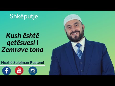 Kush është qetësuesi i Zemrave tona? - Sulejman Rustemi