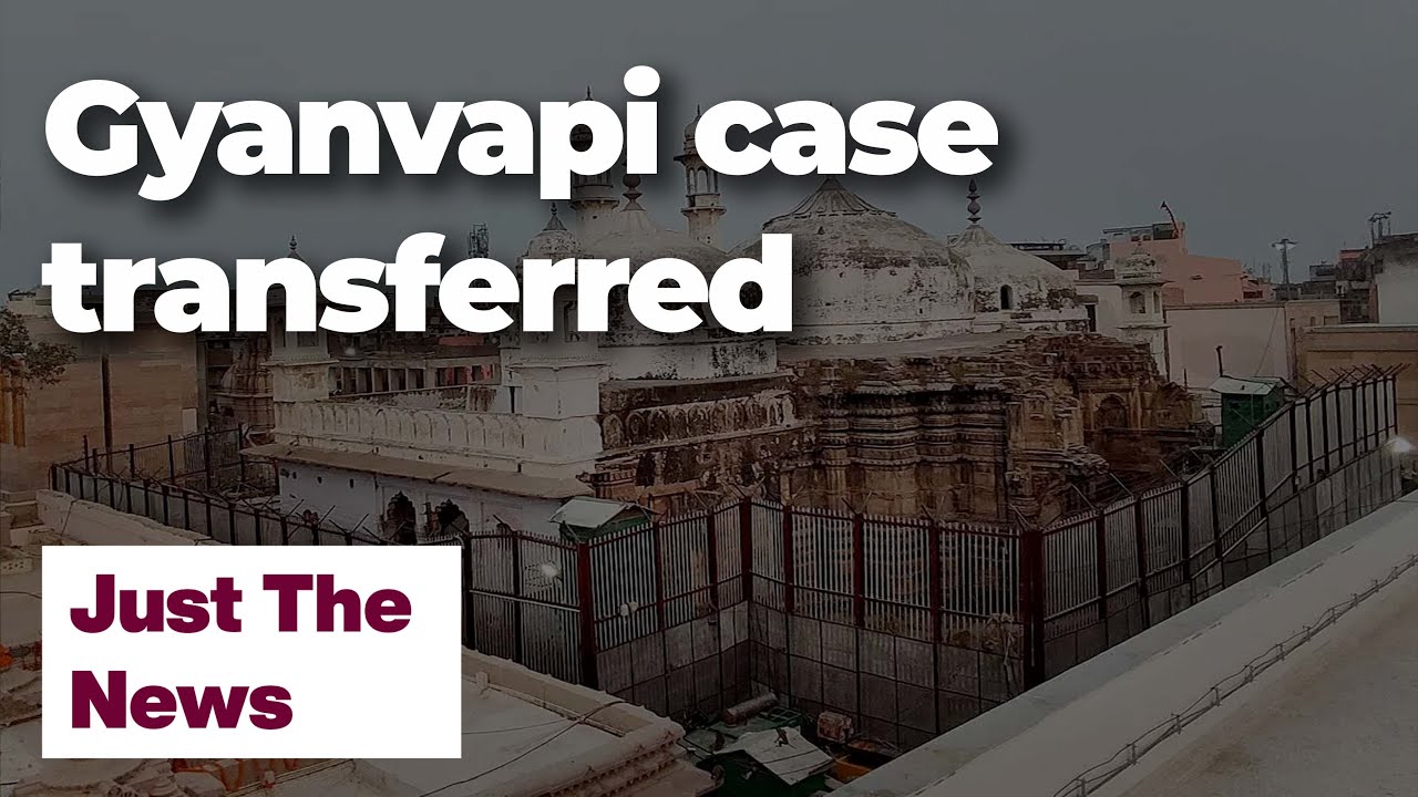 SC transfers Gyanvapi mosque case to Varanasi district judge: Just The News: 20-05-2022