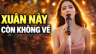 Xuân Này Còn Không Về | Nhạc Xuân Bolero Hay Nhất 🌼#XuanNayConKhongVe #Bolero #NhacTet