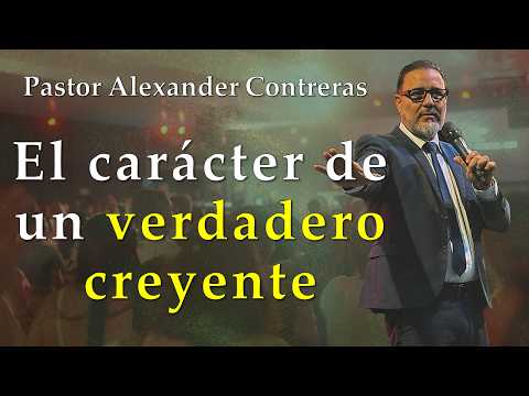 El carácter de un verdadero creyente. Predíca: Pr. Alexander Contreras. 19-07-26