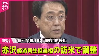【政治ニュース】「相互関税」停止に「短期的な危機免れた」政府関係者の声も　赤沢経済再生担当相の訪米で調整【中継】──政治ライブ（日テレNEWS LIVE）