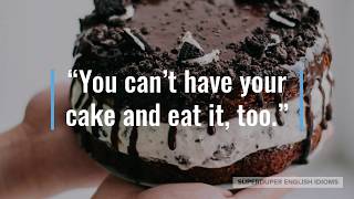 "You Can't Have Your Cake and Eat It, Too" Idiom Meaning, Origin & History | Superduper English