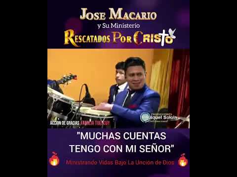 MUCHAS CUENTAS JOSE MACARIO Y SU MINISTERIO RESCATADOS POR CRISTO 