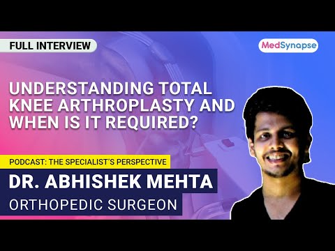 Understanding Total Knee Arthroplasty and when is it required? Dr Abhishek Mehta | MedSynapse