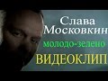 Слава Московкин - Молодо-зелено (Видеоклип) 