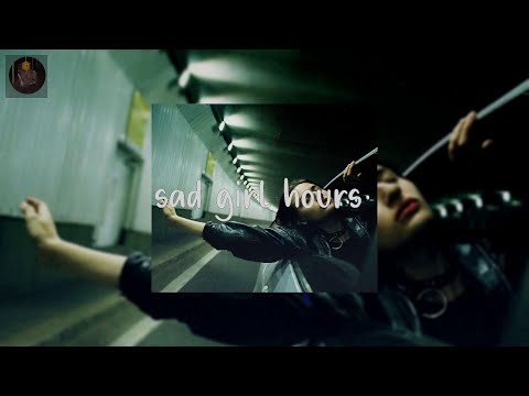 sad girl hours  - sad songs playlist