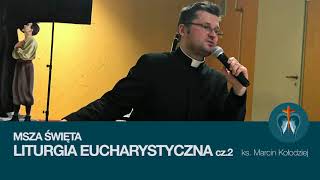  Msza Święta - LITURGIA EUCHARYSTYCZNA cz.2 - ks. Marcin Kołodziej 