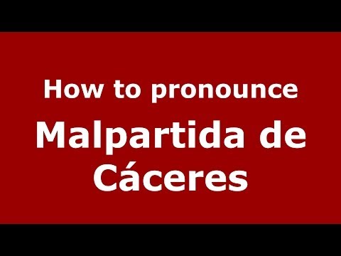 How to pronounce Malpartida de Cáceres (Spanish/Spain) - PronounceNames.com