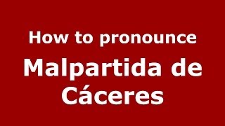 How to pronounce Malpartida De Cáceres
