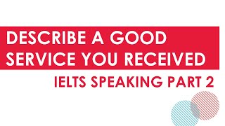 Describe a good service you received | IELTS Speaking Part 2 Cue Card