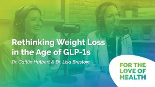 Rethinking Weight Loss in the Age of GLP-1s with Dr. Caitlin Halbert and Dr. Lisa Breslow