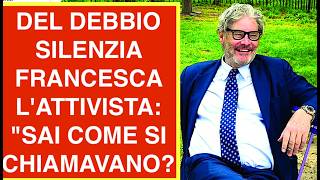 DEL DEBBIO SILENZIA FRANCESCA L'ATTIVISTA: "SAI COME SI CHIAMAVANO?"