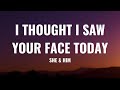 She Him I Thought I Saw Your Face Today